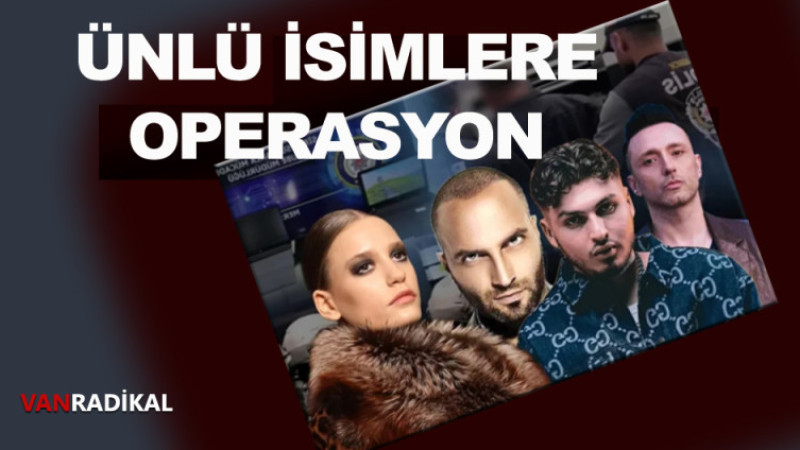 OPERASYON ÜNLÜ İSİMLERE SIÇRADI