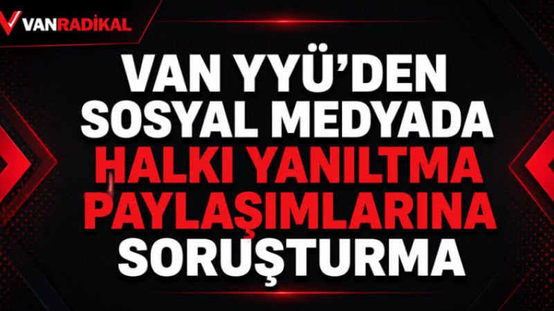 VAN YYÜ'DEN PAYLAŞIMLARA SORUŞTURMA