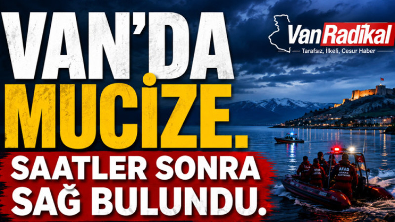 VAN'DA MUCİZE SAĞ BULUNDU
