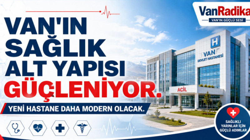 VAN'IN SAĞLIK ALT YAPISI GÜÇLENİYOR