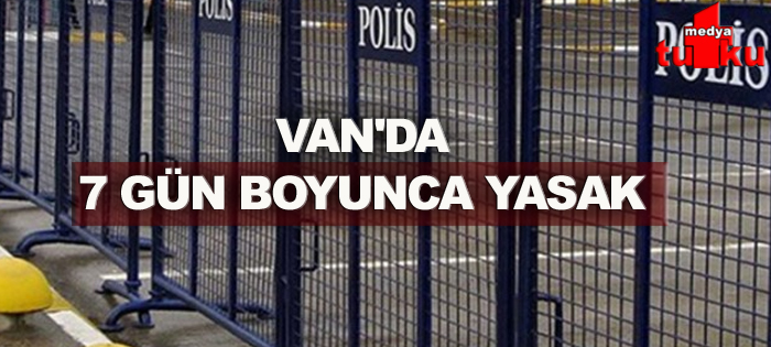 Van'da tam yedi gün boyunca yasaklandı