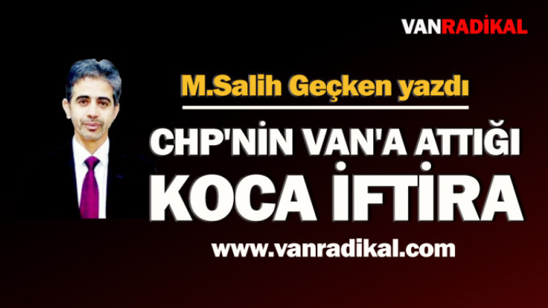 CHP'nin Van'a attığı KOCA İFTİRA